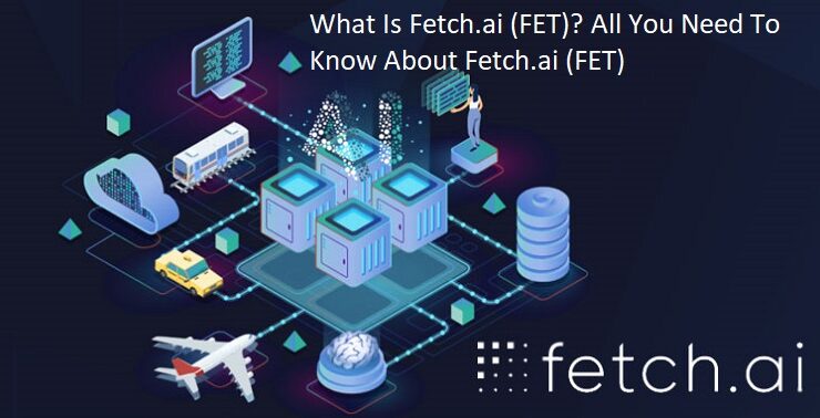 What Is Fetch.ai (FET)? All You Need To Know About Fetch.ai (FET)